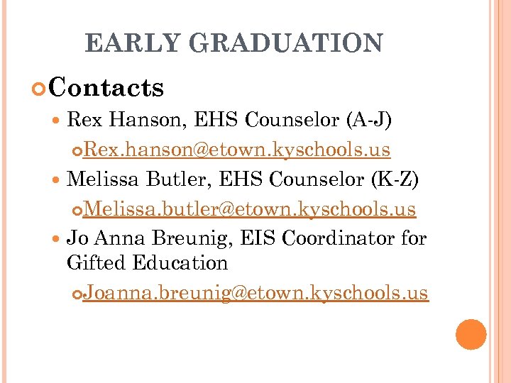 EARLY GRADUATION Contacts Rex Hanson, EHS Counselor (A-J) Rex. hanson@etown. kyschools. us Melissa Butler,
