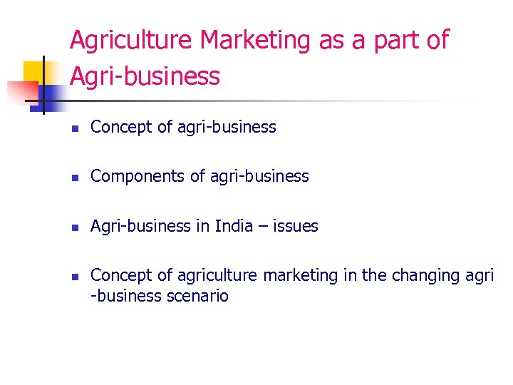 Agriculture Marketing as a part of Agri-business n Concept of agri-business n Components of