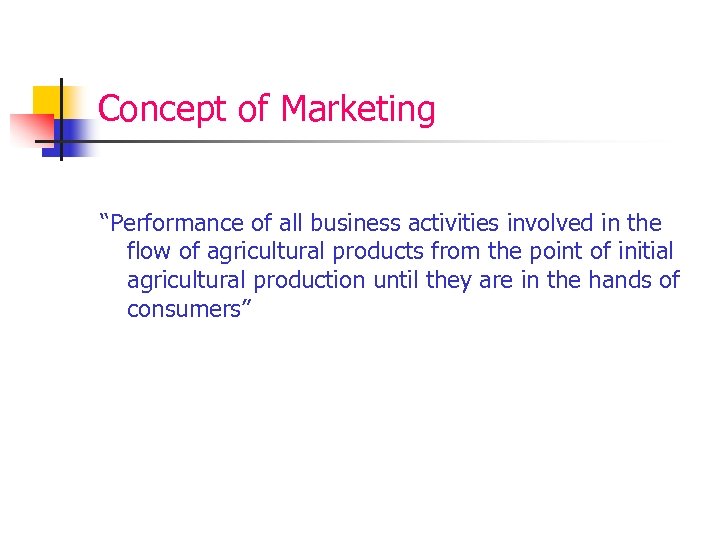 Concept of Marketing “Performance of all business activities involved in the flow of agricultural