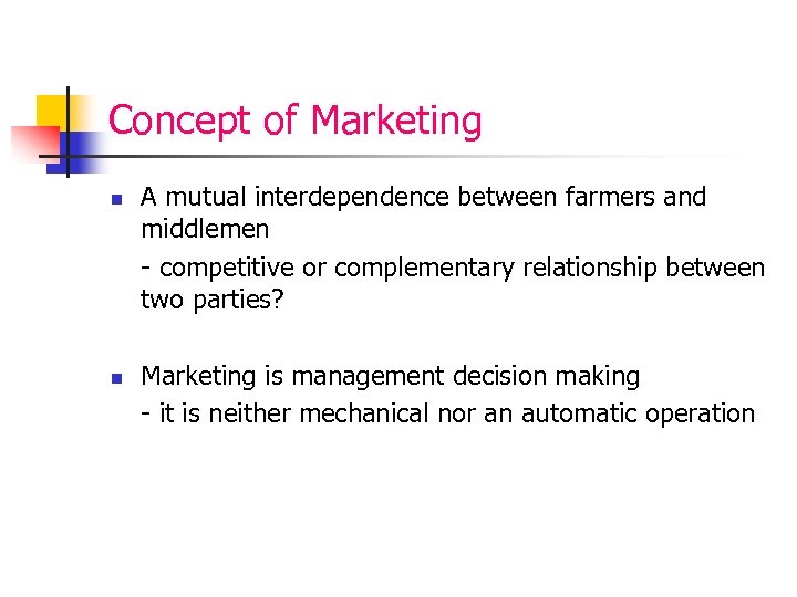Concept of Marketing n n A mutual interdependence between farmers and middlemen - competitive