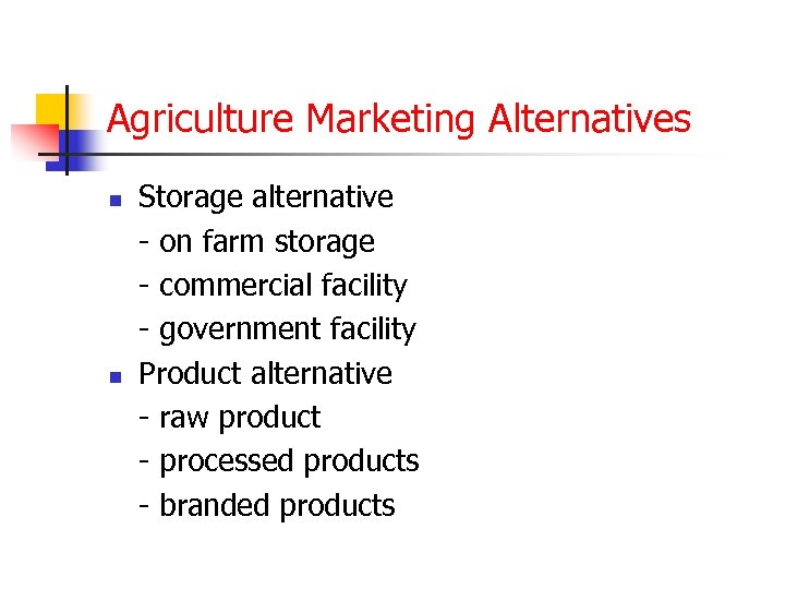 Agriculture Marketing Alternatives n n Storage alternative - on farm storage - commercial facility
