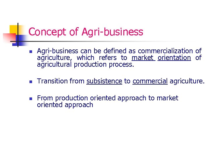 Concept of Agri-business n Agri-business can be defined as commercialization of agriculture, which refers