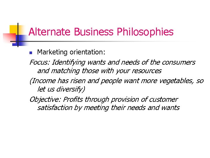 Alternate Business Philosophies n Marketing orientation: Focus: Identifying wants and needs of the consumers