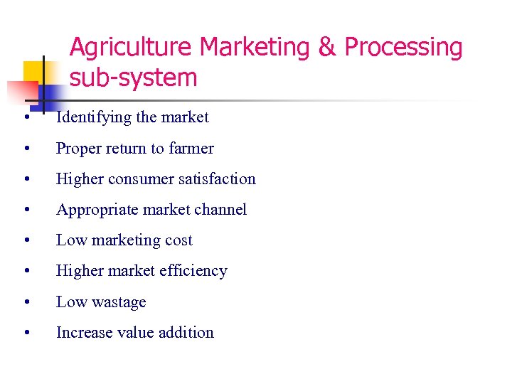 Agriculture Marketing & Processing sub-system • Identifying the market • Proper return to farmer