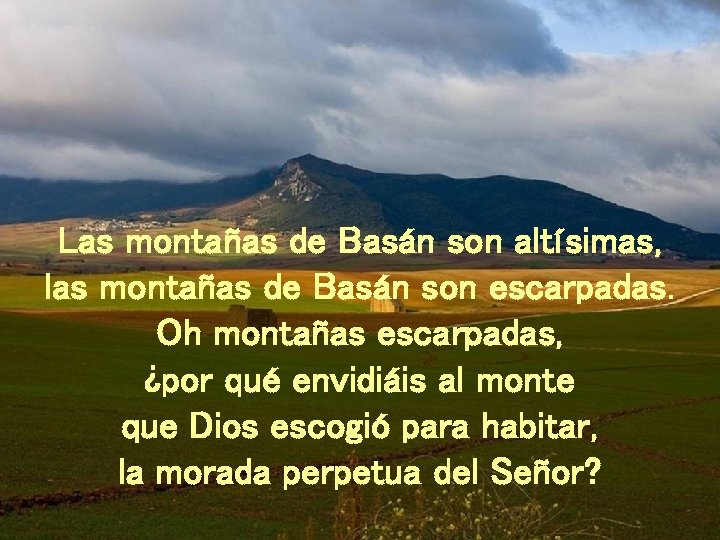 Las montañas de Basán son altísimas, las montañas de Basán son escarpadas. Oh montañas