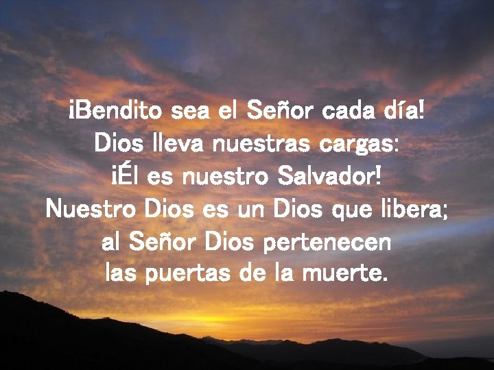 ¡Bendito sea el Señor cada día! Dios lleva nuestras cargas: ¡Él es nuestro Salvador!