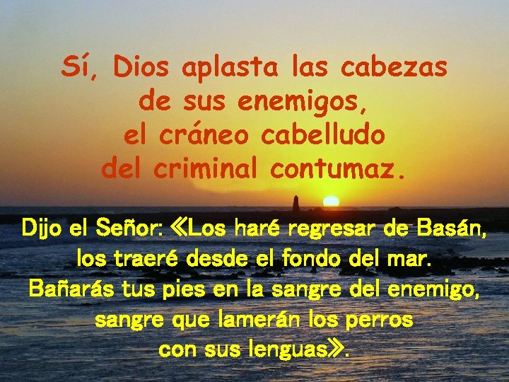 Sí, Dios aplasta las cabezas de sus enemigos, el cráneo cabelludo del criminal contumaz.