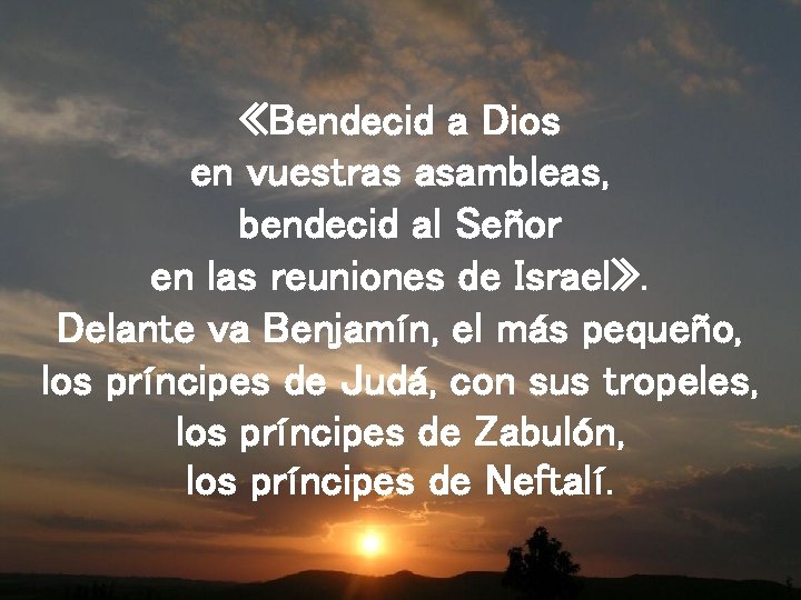  «Bendecid a Dios en vuestras asambleas, bendecid al Señor en las reuniones de