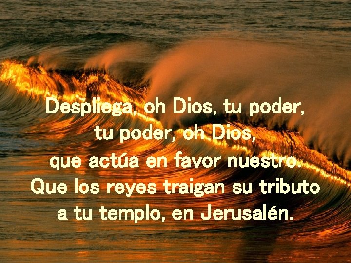Despliega, oh Dios, tu poder, oh Dios, que actúa en favor nuestro. Que los