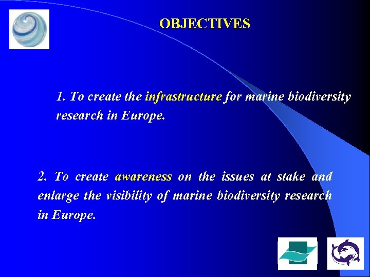 OBJECTIVES 1. To create the infrastructure for marine biodiversity research in Europe. 2. To