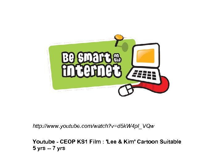 http: //www. youtube. com/watch? v=d 5 k. W 4 p. I_VQw Youtube - CEOP