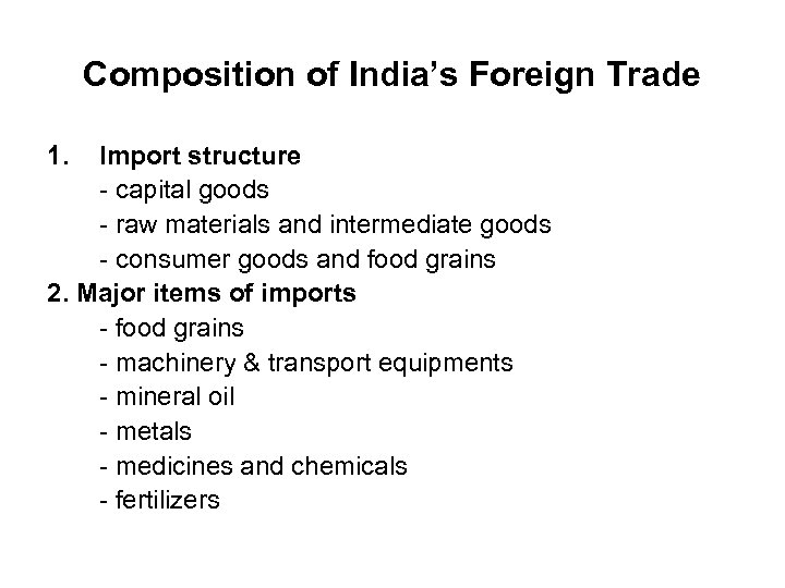 Composition of India’s Foreign Trade 1. Import structure - capital goods - raw materials