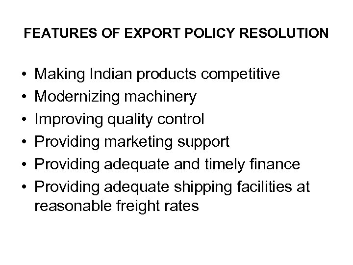 FEATURES OF EXPORT POLICY RESOLUTION • • • Making Indian products competitive Modernizing machinery