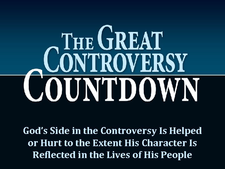 God’s Side in the Controversy Is Helped or Hurt to the Extent His Character