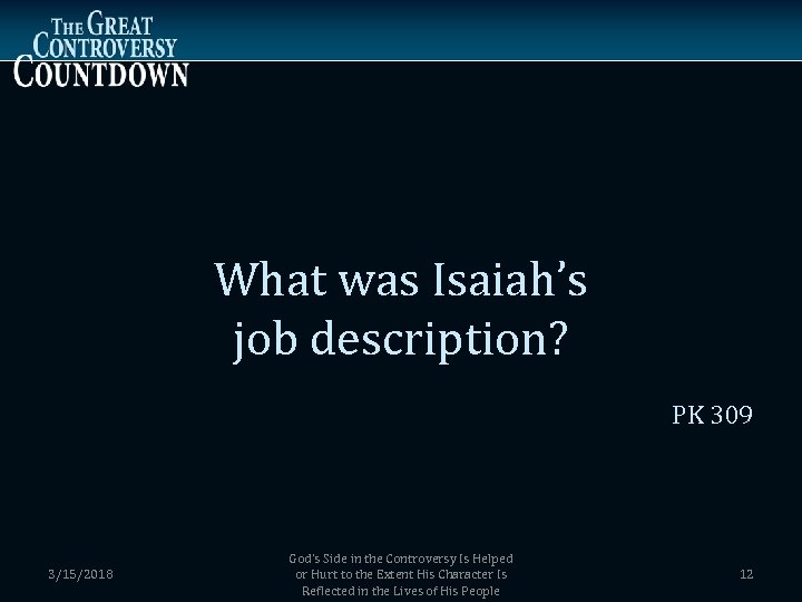 What was Isaiah’s job description? PK 309 3/15/2018 God’s Side in the Controversy Is