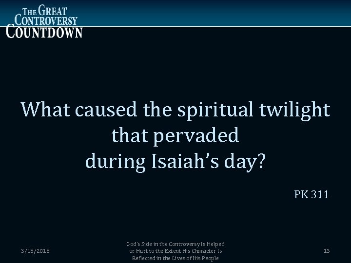What caused the spiritual twilight that pervaded during Isaiah’s day? PK 311 3/15/2018 God’s
