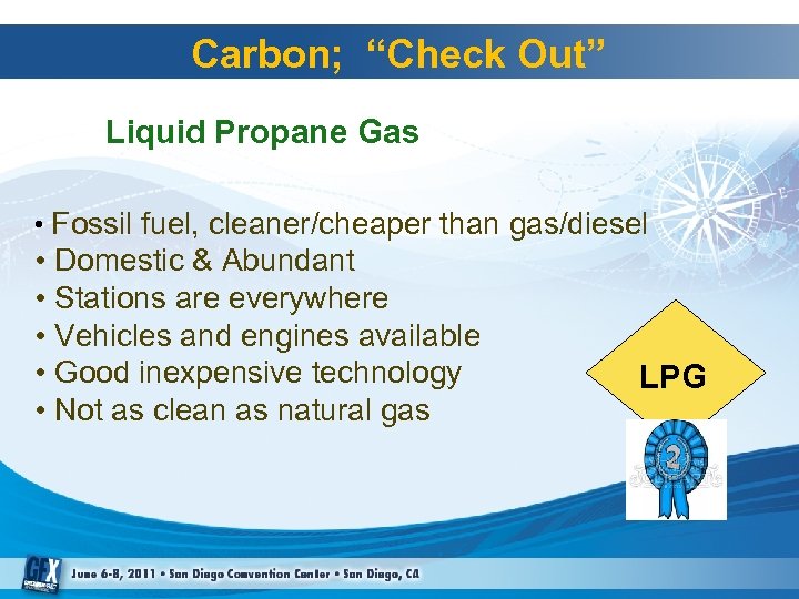 Carbon; “Check Out” Liquid Propane Gas • Fossil fuel, cleaner/cheaper than gas/diesel • Domestic