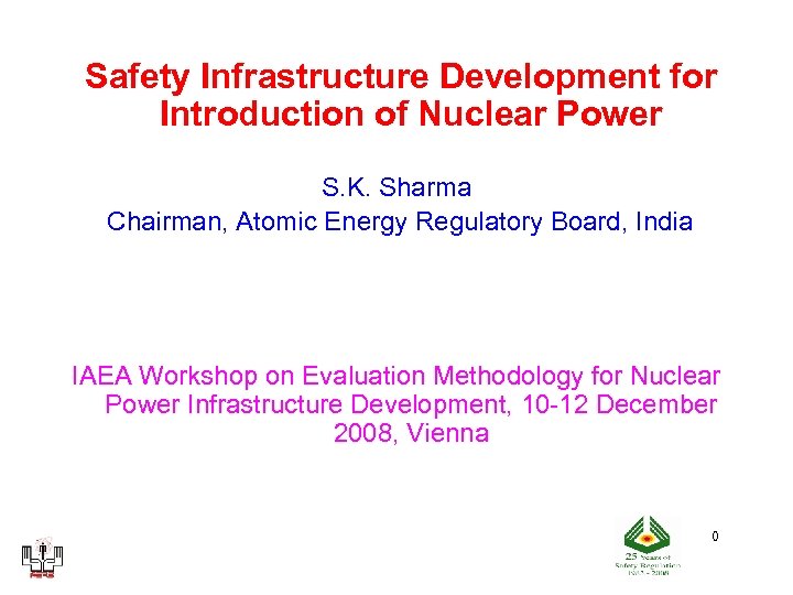 Safety Infrastructure Development for Introduction of Nuclear Power S. K. Sharma Chairman, Atomic Energy