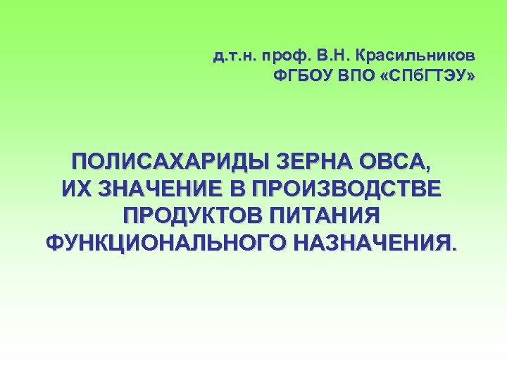 д. т. н. проф. В. Н. Красильников ФГБОУ ВПО «СПб. ГТЭУ» ПОЛИСАХАРИДЫ ЗЕРНА ОВСА,