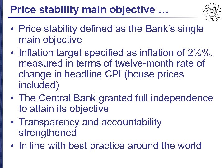 Price stability main objective … • Price stability defined as the Bank’s single main