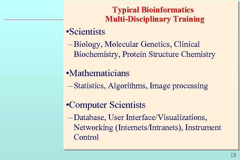 Typical Bioinformatics Multi-Disciplinary Training • Scientists – Biology, Molecular Genetics, Clinical Biochemistry, Protein Structure