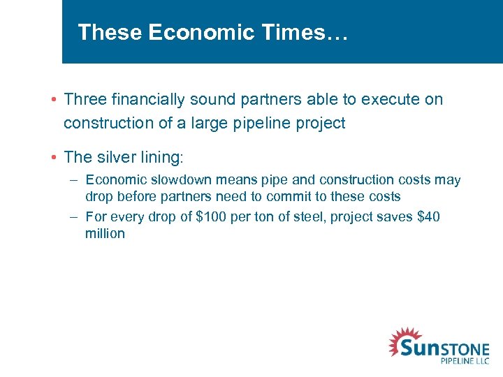 These Economic Times… • Three financially sound partners able to execute on construction of