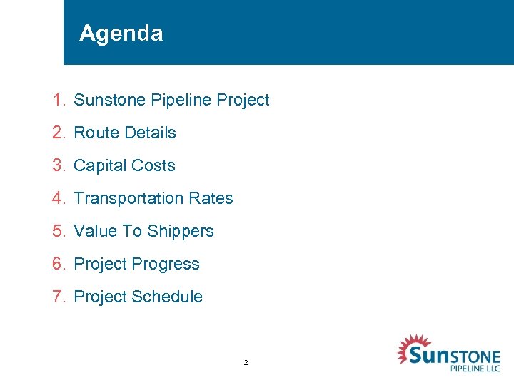 Agenda 1. Sunstone Pipeline Project 2. Route Details 3. Capital Costs 4. Transportation Rates