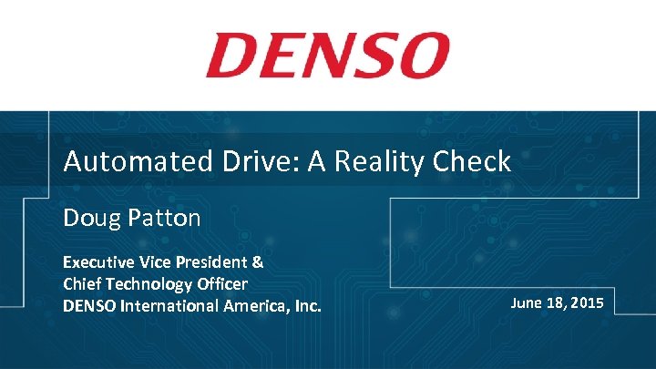 Automated Drive: A Reality Check Doug Patton Executive Vice President & Chief Technology Officer