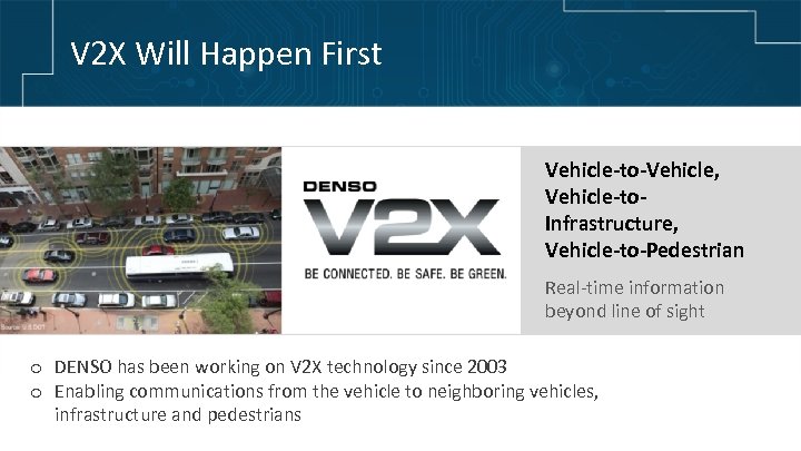 V 2 X Will Happen First Vehicle-to-Vehicle, Vehicle-to. Infrastructure, Vehicle-to-Pedestrian Real-time information beyond line