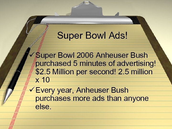 Super Bowl Ads! ü Super Bowl 2006 Anheuser Bush purchased 5 minutes of advertising!