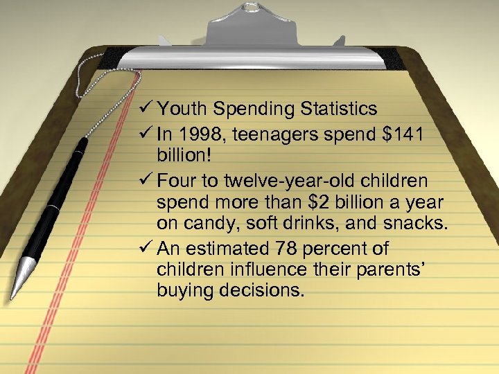 ü Youth Spending Statistics ü In 1998, teenagers spend $141 billion! ü Four to