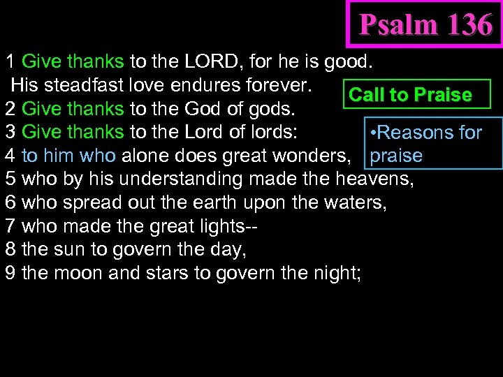 Psalm 136 1 Give thanks to the LORD, for he is good. His steadfast