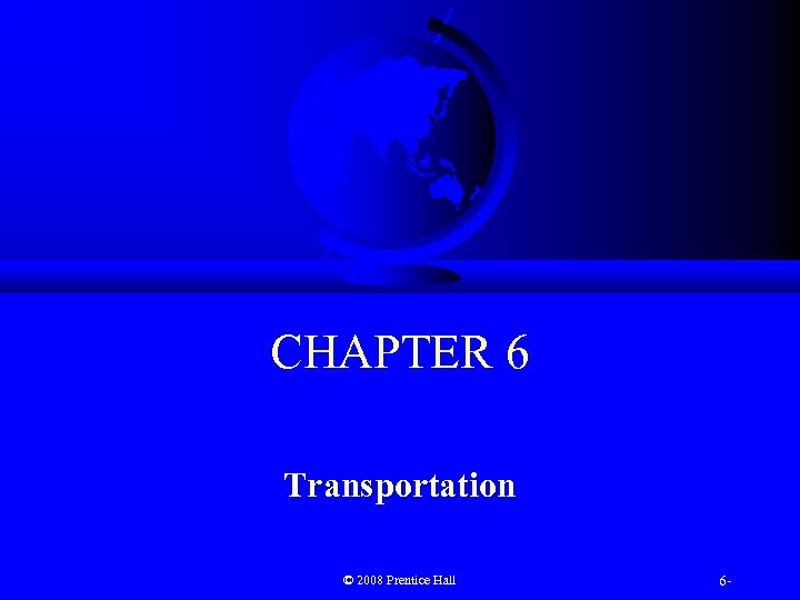 CHAPTER 6 Transportation © 2008 Prentice Hall 6 - 