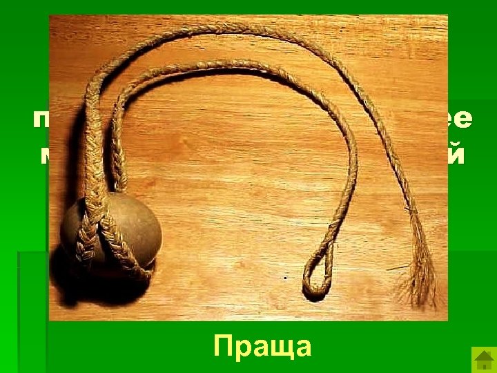 Оружие лёгкого пехотинца, позволяющее метать камни с большой силой. Праща 