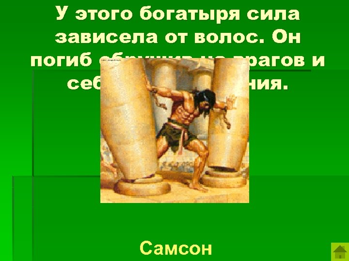 У этого богатыря сила зависела от волос. Он погиб обрушив на врагов и себя