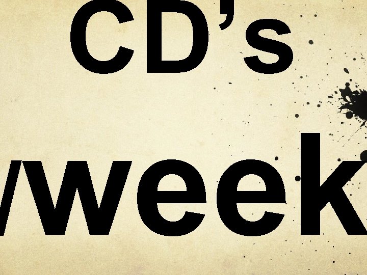 CD’s /week 