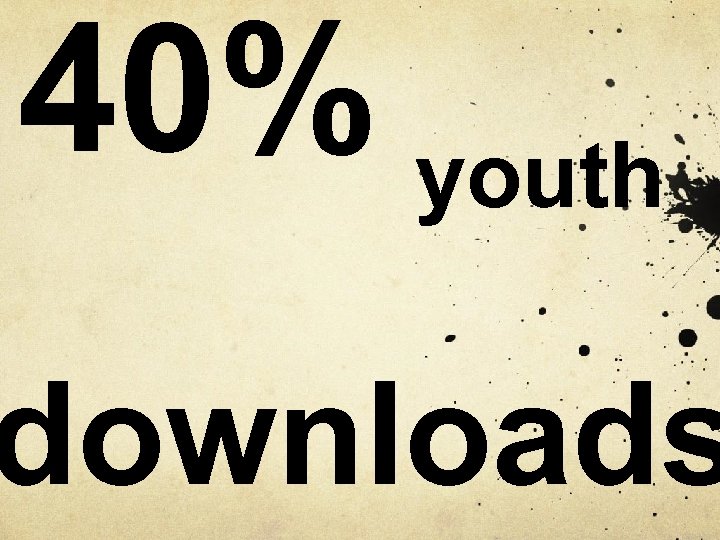 40% youth downloads 