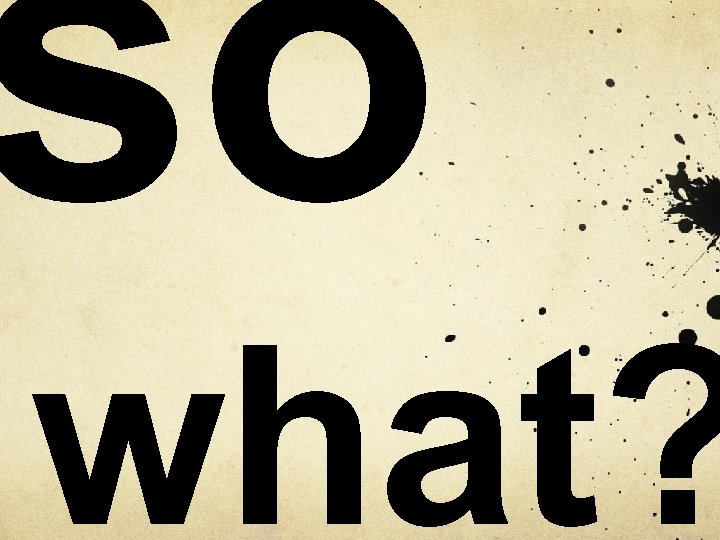 so what? 