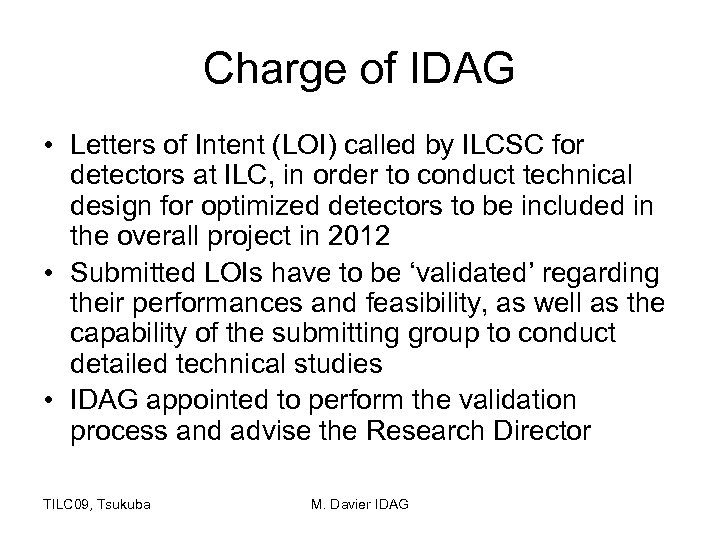 Charge of IDAG • Letters of Intent (LOI) called by ILCSC for detectors at
