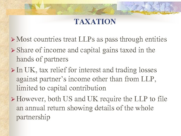 TAXATION Ø Most countries treat LLPs as pass through entities Ø Share of income