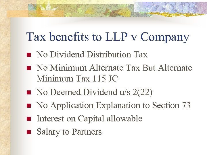 Tax benefits to LLP v Company n n n No Dividend Distribution Tax No
