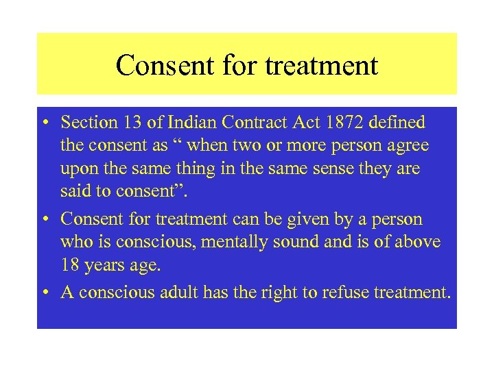 Consent for treatment • Section 13 of Indian Contract Act 1872 defined the consent