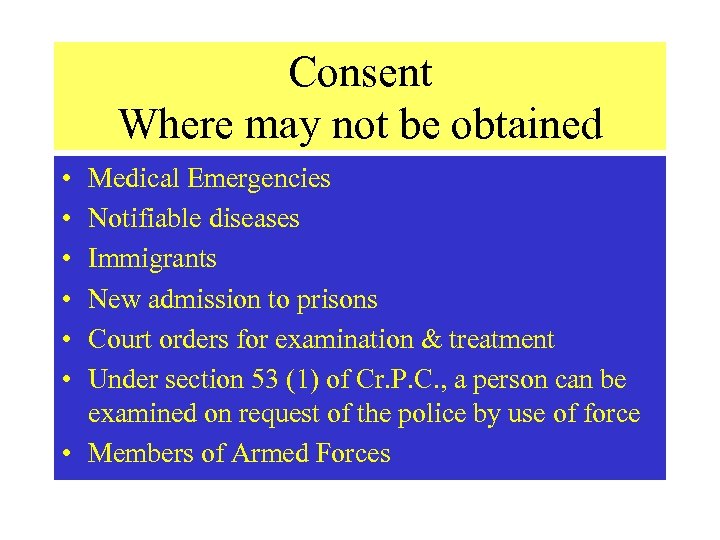 Consent Where may not be obtained • • • Medical Emergencies Notifiable diseases Immigrants