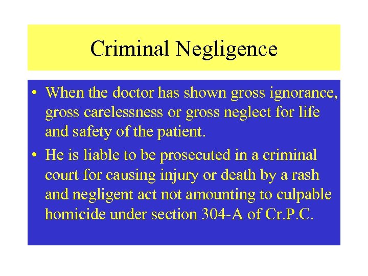 Criminal Negligence • When the doctor has shown gross ignorance, gross carelessness or gross