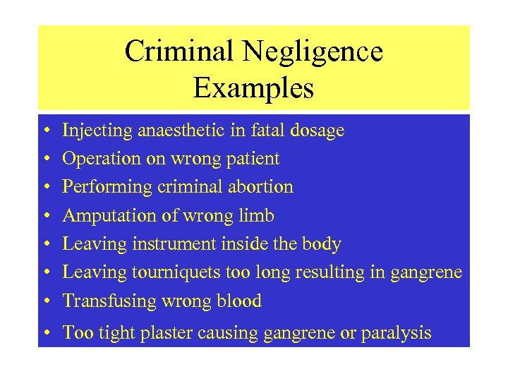 Criminal Negligence Examples • • Injecting anaesthetic in fatal dosage Operation on wrong patient