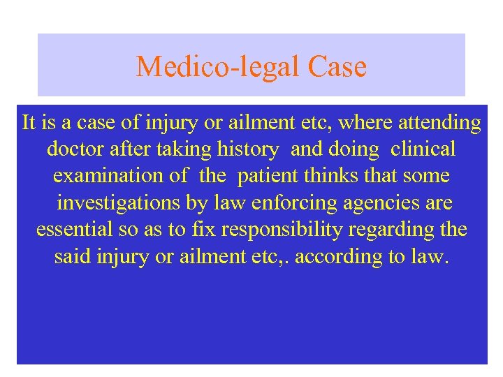 Medico-legal Case It is a case of injury or ailment etc, where attending doctor