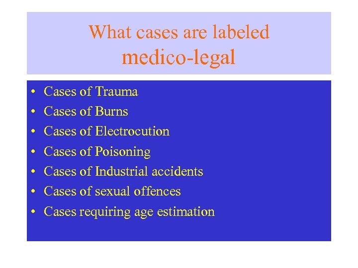 What cases are labeled medico-legal • • Cases of Trauma Cases of Burns Cases