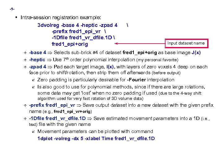-5 - • Intra-session registration example: 3 dvolreg -base 4 -heptic -zpad 4 -prefix