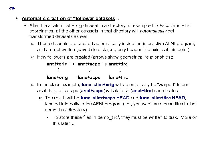 -78 - • Automatic creation of “follower datasets”: After the anatomical +orig dataset in