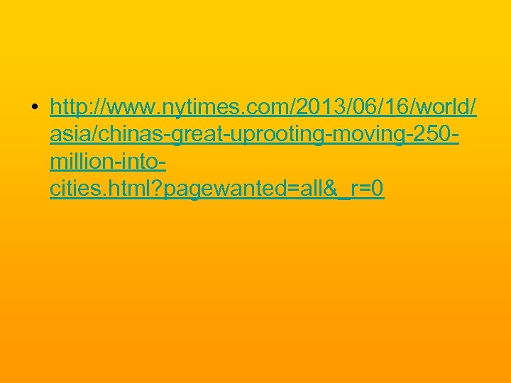  • http: //www. nytimes. com/2013/06/16/world/ asia/chinas-great-uprooting-moving-250 million-intocities. html? pagewanted=all&_r=0 